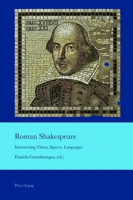 Római Shakespeare; kereszteződő idők, terek, nyelvek - Roman Shakespeare; Intersecting Times, Spaces, Languages