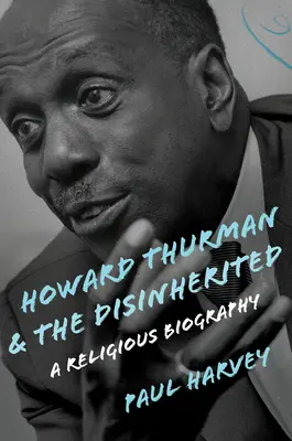 Howard Thurman és az örököltek: Thurman Thurman: Egy vallásos életrajz - Howard Thurman and the Disinherited: A Religious Biography