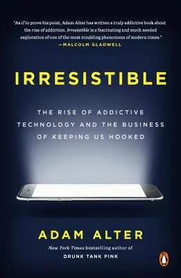 Ellenállhatatlan: A függőséget okozó technológia felemelkedése és az üzlet, amely a függőségben tart minket - Irresistible: The Rise of Addictive Technology and the Business of Keeping Us Hooked