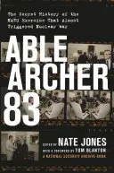 Képes íjász 83: A majdnem atomháborút kiváltó NATO-gyakorlat titkos története - Able Archer 83: The Secret History of the NATO Exercise That Almost Triggered Nuclear War