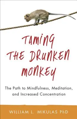 A részeg majom megszelídítése: Az út a tudatossághoz, a meditációhoz és a fokozott koncentrációhoz - Taming the Drunken Monkey: The Path to Mindfulness, Meditation, and Increased Concentration