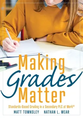 Making Grades Matter: A szabványokon alapuló osztályozás a középiskolában Plc at Work(r)(a Practical Guide for Plcs and Standards-Based Grading at the Se - Making Grades Matter: Standards-Based Grading in a Secondary Plc at Work(r)(a Practical Guide for Plcs and Standards-Based Grading at the Se