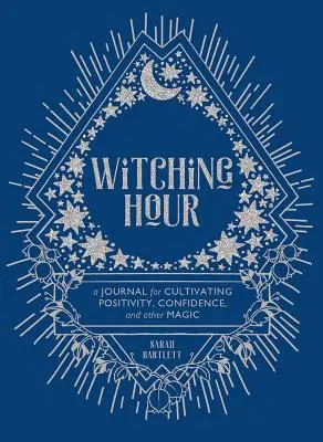 Boszorkányos óra: Napló a pozitivitás, a bizalom és más varázslatok műveléséhez - Witching Hour: A Journal for Cultivating Positivity, Confidence, and Other Magic