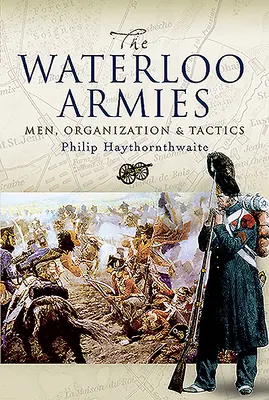 Waterloo-i hadseregek: Emberek, szervezet és taktika - Waterloo Armies: Men, Organization and Tactics