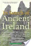 Az ősi Írország nyomában: Az írek eredete a neolitikumtól az angolok megjelenéséig - In Search of Ancient Ireland: The Origins of the Irish from Neolithic Times to the Coming of the English