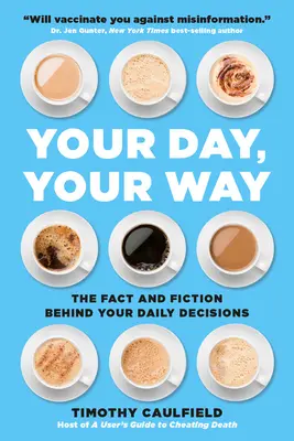 A te napod, a te utad: A napi döntéseid mögött meghúzódó tények és fikciók - Your Day, Your Way: The Fact and Fiction Behind Your Daily Decisions