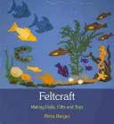 Feltcraft: Babák, ajándékok és játékok készítése - Feltcraft: Making Dolls, Gifts, and Toys