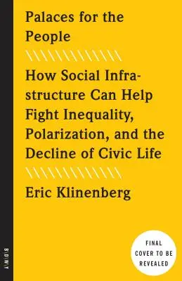 Paloták az embereknek: Hogyan segíthet a szociális infrastruktúra az egyenlőtlenség, a polarizáció és a polgári élet hanyatlása elleni küzdelemben? - Palaces for the People: How Social Infrastructure Can Help Fight Inequality, Polarization, and the Decline of Civic Life