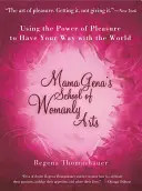 Mama Gena's School of Womanly Arts: Az élvezet erejének felhasználása, hogy a világot a magad módján irányítsd - Mama Gena's School of Womanly Arts: Using the Power of Pleasure to Have Your Way with the World