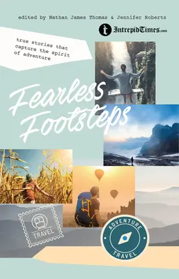 Félelem nélküli lépések: Igaz történetek, amelyek megragadják a kaland szellemét - Fearless Footsteps: True Stories That Capture the Spirit of Adventure