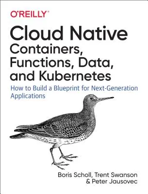 Cloud Native: A konténerek, függvények és adatok használata a következő generációs alkalmazások építéséhez - Cloud Native: Using Containers, Functions, and Data to Build Next-Generation Applications