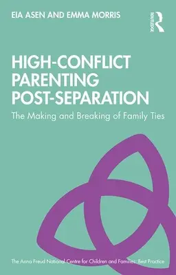 Nagy konfliktusokkal terhelt szülői magatartás a különélés után: A családi kötelékek megteremtése és megszakítása - High-Conflict Parenting Post-Separation: The Making and Breaking of Family Ties