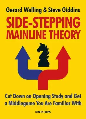 Side-Stepping Mainline Theory: Csökkentse a sakknyitás tanulmányozását, és szerezzen egy olyan középjátékot, amelyet jól ismer - Side-Stepping Mainline Theory: Cut Down on Chess Opening Study and Get a Middlegame You Are Familiar with