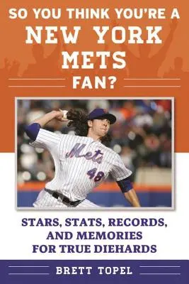 Szóval azt hiszed, hogy New York Mets szurkoló vagy?: Sztárok, statisztikák, rekordok és emlékek az igazi Diehardok számára - So You Think You're a New York Mets Fan?: Stars, Stats, Records, and Memories for True Diehards