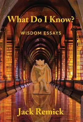 Mit tudok én? Bölcsességi esszék - What Do I Know?: Wisdom Essays