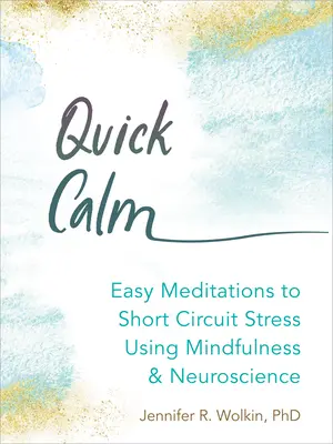 Gyors nyugalom: Egyszerű meditációk a stressz rövidre zárásához a mindfulness és az idegtudomány segítségével - Quick Calm: Easy Meditations to Short-Circuit Stress Using Mindfulness and Neuroscience