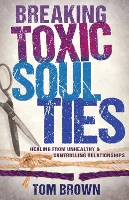 A mérgező lélektani kötelékek megtörése: Gyógyulás az egészségtelen és irányító kapcsolatokból - Breaking Toxic Soul Ties: Healing from Unhealthy and Controlling Relationships