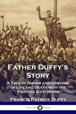 Duffy atya története: A Tale of Humor and Heroism, of Life and Death with the Fighting Sixty-Ninth (A humor és a hősiesség története, élet és halál a harcoló hatvankilencedikkel) - Father Duffy's Story: A Tale of Humor and Heroism, of Life and Death with the Fighting Sixty-Ninth