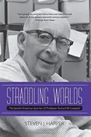 Világok között: Richard W. Leopold professzor zsidó-amerikai útja - Straddling Worlds: The Jewish-American Journey of Professor Richard W. Leopold