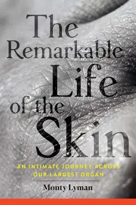 A bőr figyelemre méltó élete: Intim utazás a legnagyobb szervünkön keresztül - The Remarkable Life of the Skin: An Intimate Journey Across Our Largest Organ