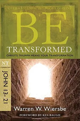 Légy átalakulva: János 13-21; Krisztus győzelme a te átalakulásodat jelenti. - Be Transformed: NT Commentary John 13-21; Christ's Triumph Means Your Transformation