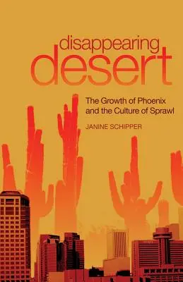 Eltűnő sivatag: Phoenix növekedése és a szétszóródás kultúrája - Disappearing Desert: The Growth of Phoenix and the Culture of Sprawl