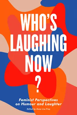 Ki nevet most?: Feminista nézőpontok a humorról és a nevetésről - Who's Laughing Now?: Feminist Perspectives on Humour and Laughter