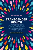 Transzneműek egészsége: Transznemű betegek ellátása: A gyakorló szakember útmutatója a bináris és nem bináris transzbetegek ellátásához - Transgender Health: A Practitioner's Guide to Binary and Non-Binary Trans Patient Care