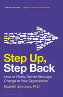 Lépj fel, lépj vissza: Hogyan érhet el valóban stratégiai változást a szervezetében? - Step Up, Step Back: How to Really Deliver Strategic Change in Your Organization