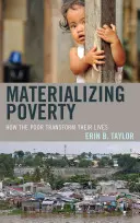 A szegénység materializálása: Hogyan alakítják át életüket a szegények - Materializing Poverty: How the Poor Transform Their Lives