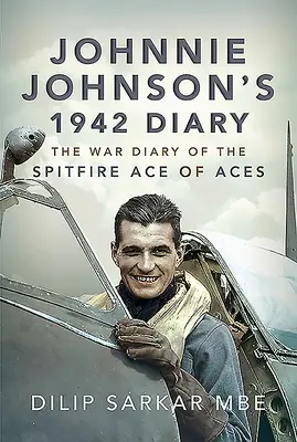 Johnnie Johnson 1942-es naplója: Az ászok Spitfire-ászának háborús naplója - Johnnie Johnson's 1942 Diary: The War Diary of the Spitfire Ace of Aces