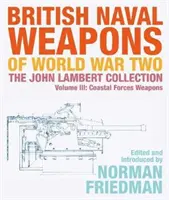 A második világháború brit haditengerészeti fegyverei: A John Lambert-gyűjtemény III. kötete: A parti erők fegyverei - British Naval Weapons of World War Two: The John Lambert Collection Volume III: Coastal Forces Weapons