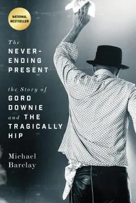 A soha véget nem érő jelen: Gord Downie és a Tragically Hip története - The Never-Ending Present: The Story of Gord Downie and the Tragically Hip