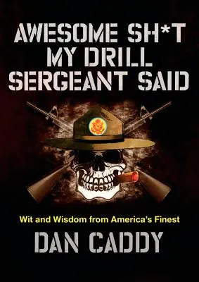 Awesome Sh*t My Drill Sergeant Said: Wit and Wisdom from America's Finest (Félelmetes dolgokat mondott a kiképző őrmesterem: Amerika legjobbjainak szellemessége és bölcsessége) - Awesome Sh*t My Drill Sergeant Said: Wit and Wisdom from America's Finest