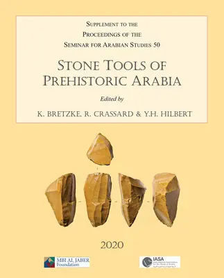 Az őskori Arábia kőszerszámai: Papers from the Special Session of the Seminar for Arabian Studies Held on 21 July 2019: Supplement to the Proceedi - Stone Tools of Prehistoric Arabia: Papers from the Special Session of the Seminar for Arabian Studies Held on 21 July 2019: Supplement to the Proceedi