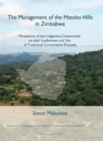 A zimbabwei Matobo-hegység kezelése: az őslakos közösségek meglátásai a hagyományos természetvédelemben való részvételükről és annak használatáról Pra - The Management of the Matobo Hills in Zimbabwe: Perceptions of the Indigenous Communities on Their Involvement and Use of Traditional Conservation Pra