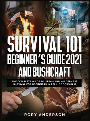 Survival 101 Kezdők útmutatója 2021 ÉS Bushcraft: A teljes útmutató a városi és vadonbeli túléléshez kezdőknek 2021-ben - Survival 101 Beginner's Guide 2021 AND Bushcraft: The Complete Guide To Urban And Wilderness Survival For Beginners in 2021
