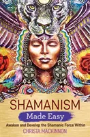 Sámánizmus könnyen érthetően - A bennünk rejlő sámáni erő felébresztése és fejlesztése - Shamanism Made Easy - Awaken and Develop the Shamanic Force Within