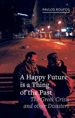 A boldog jövő a múlté: A görög válság és más katasztrófák - A Happy Future Is a Thing of the Past: The Greek Crisis and Other Disasters