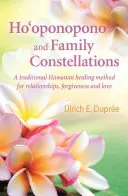 Ho'oponopono és családi konstellációk: Hagyományos hawaii gyógyító módszer a kapcsolatok, a megbocsátás és a szeretet terén - Ho'oponopono and Family Constellations: A Traditional Hawaiian Healing Method for Relationships, Forgiveness and Love