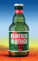 Heineken Afrikában - Egy multinacionális vállalat elszabadulása - Heineken in Africa - A Multinational Unleashed