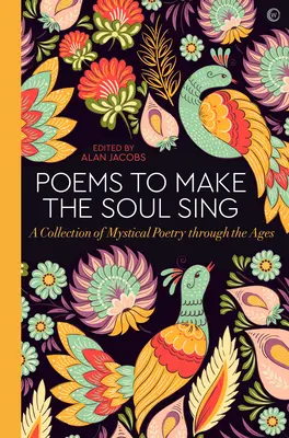 Versek, amelyek megénekeltetik a lelket: Misztikus költészet gyűjteménye az idők folyamán - Poems to Make the Soul Sing: A Collection of Mystical Poetry Through the Ages