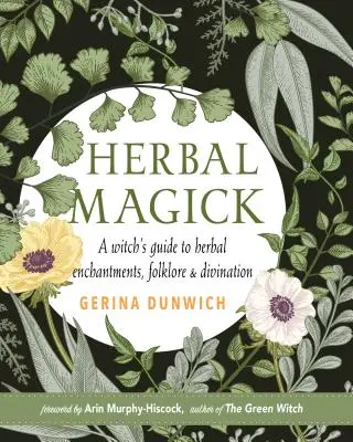 Gyógynövénymágia: Bűbájok, néphit és jóslás: Útmutató a gyógynövényes varázslatokhoz. - Herbal Magick: A Guide to Herbal Enchantments, Folklore, and Divination