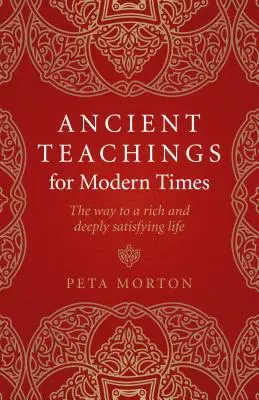 Ősi tanítások a modern idők számára: Az út a gazdag és mélyen kielégítő élethez - Ancient Teachings for Modern Times: The Way to a Rich and Deeply Satisfying Life