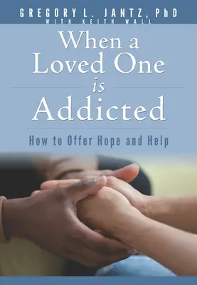 When a Loved One Is Addicted: Hogyan nyújtsunk reményt és segítséget - When a Loved One Is Addicted: How to Offer Hope and Help