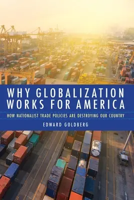 Miért használ a globalizáció Amerikának: Hogyan teszi tönkre országunkat a nacionalista kereskedelempolitika? - Why Globalization Works for America: How Nationalist Trade Policies Are Destroying Our Country