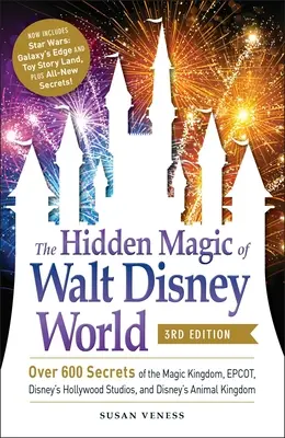 A Walt Disney World rejtett varázslatai, 3. kiadás: Több mint 600 titok a Magic Kingdom, Epcot, Disney's Hollywood Studios és Disney's Animal King területén - The Hidden Magic of Walt Disney World, 3rd Edition: Over 600 Secrets of the Magic Kingdom, Epcot, Disney's Hollywood Studios, and Disney's Animal King