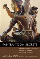 Tantra jóga titkok: Tizennyolc transzformációs lecke a nyugalomhoz, a kisugárzáshoz és a boldogsághoz - Tantra Yoga Secrets: Eighteen Transformational Lessons to Serenity, Radiance, and Bliss