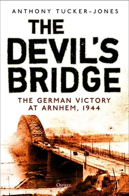 Az ördög hídja: A német győzelem Arnhemnél, 1944 - The Devil's Bridge: The German Victory at Arnhem, 1944