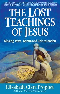 Jézus elveszett tanításai: A karma és a reinkarnáció - Hiányzó szövegek - The Lost Teachings of Jesus: Missing Texts - Karma and Reincarnation